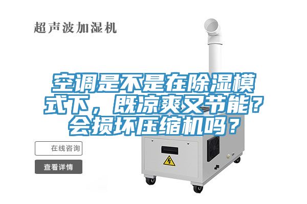 空調(diào)是不是在除濕模式下，既涼爽又節(jié)能？會(huì)損壞壓縮機(jī)嗎？