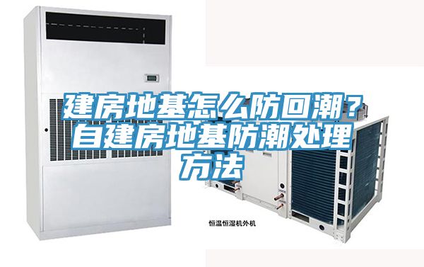 建房地基怎么防回潮？自建房地基防潮處理方法