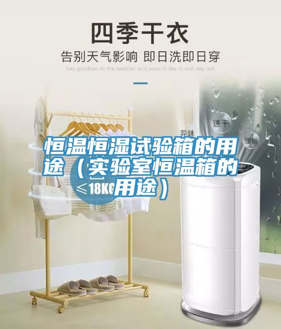 恒溫恒濕試驗(yàn)箱的用途（實(shí)驗(yàn)室恒溫箱的用途）