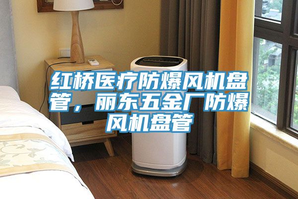 紅橋醫(yī)療防爆風(fēng)機盤管，麗東五金廠防爆風(fēng)機盤管