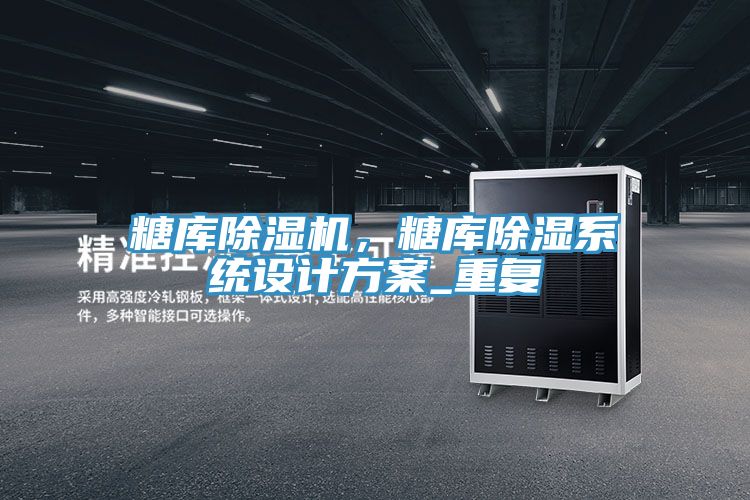 糖庫除濕機(jī)，糖庫除濕系統(tǒng)設(shè)計方案_重復(fù)