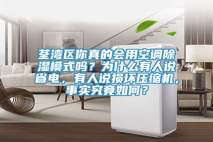 荃灣區(qū)你真的會(huì)用空調(diào)除濕模式嗎？為什么有人說(shuō)省電，有人說(shuō)損壞壓縮機(jī)，事實(shí)究竟如何？
