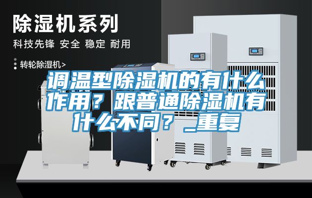 調(diào)溫型除濕機的有什么作用？跟普通除濕機有什么不同？_重復