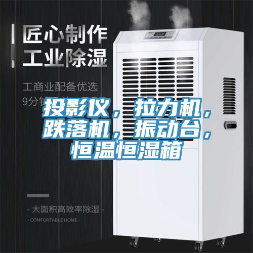 投影儀，拉力機(jī)，跌落機(jī)，振動(dòng)臺(tái)，恒溫恒濕箱