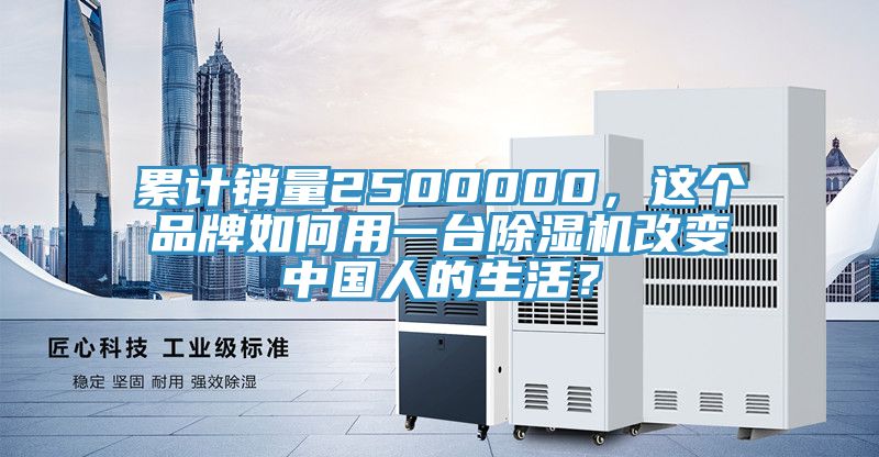 累計銷量2500000，這個品牌如何用一臺除濕機改變中國人的生活？