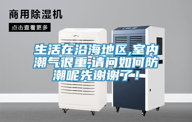 生活在沿海地區(qū),室內(nèi)潮氣很重,請(qǐng)問(wèn)如何防潮呢先謝謝了！