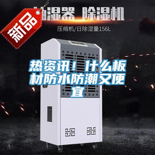 熱資訊！什么板材防水防潮又便宜