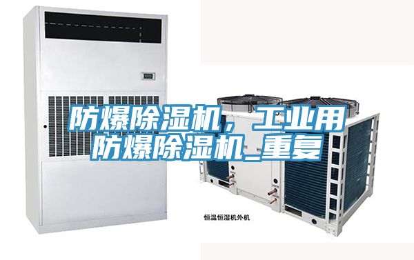 防爆除濕機(jī)，工業(yè)用防爆除濕機(jī)_重復(fù)