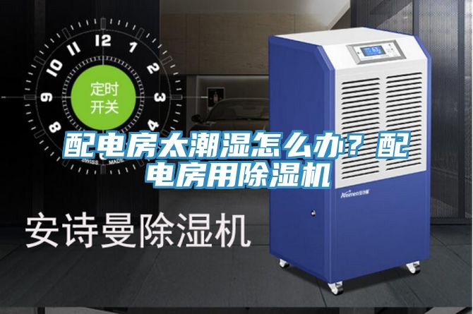 配電房太潮濕怎么辦？配電房用除濕機(jī)