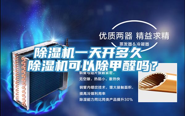 除濕機一天開多久 除濕機可以除甲醛嗎？