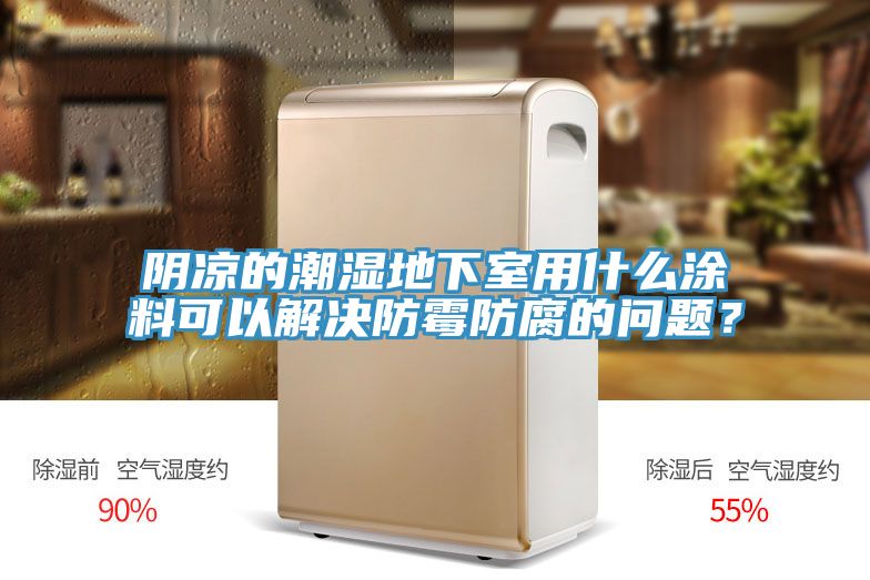 陰涼的潮濕地下室用什么涂料可以解決防霉防腐的問(wèn)題？