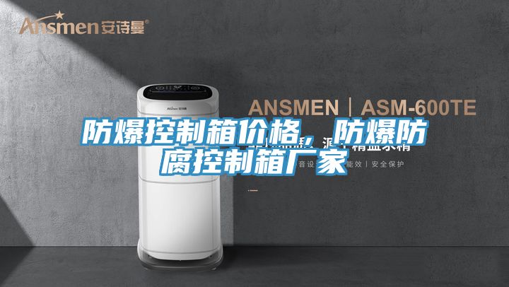 防爆控制箱價(jià)格，防爆防腐控制箱廠家
