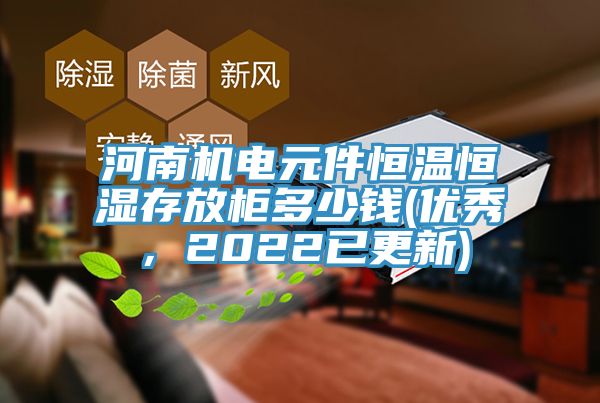 河南機電元件恒溫恒濕存放柜多少錢(優(yōu)秀，2022已更新)