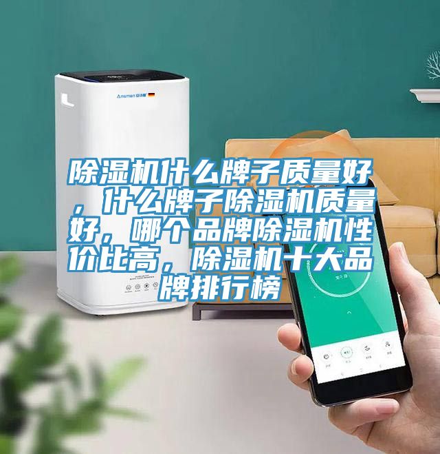 除濕機什么牌子質(zhì)量好，什么牌子除濕機質(zhì)量好，哪個品牌除濕機性價比高，除濕機十大品牌排行榜