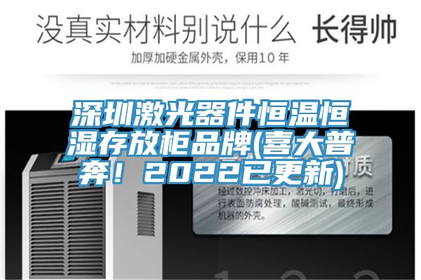 深圳激光器件恒溫恒濕存放柜品牌(喜大普奔！2022已更新)