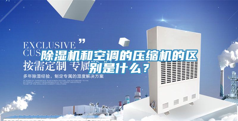 除濕機(jī)和空調(diào)的壓縮機(jī)的區(qū)別是什么？