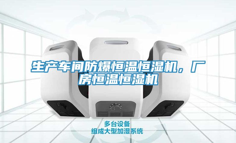 生產(chǎn)車間防爆恒溫恒濕機(jī)，廠房恒溫恒濕機(jī)
