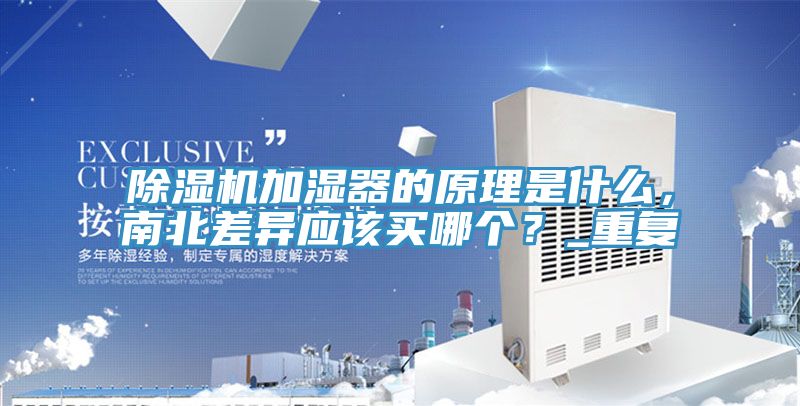 除濕機加濕器的原理是什么，南北差異應(yīng)該買哪個？_重復(fù)
