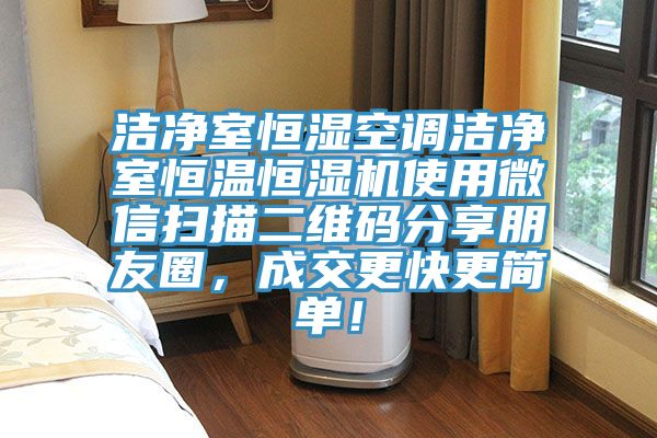 潔凈室恒濕空調潔凈室恒溫恒濕機使用微信掃描二維碼分享朋友圈，成交更快更簡單！