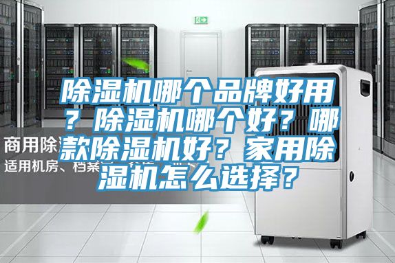 除濕機(jī)哪個品牌好用？除濕機(jī)哪個好？哪款除濕機(jī)好？家用除濕機(jī)怎么選擇？