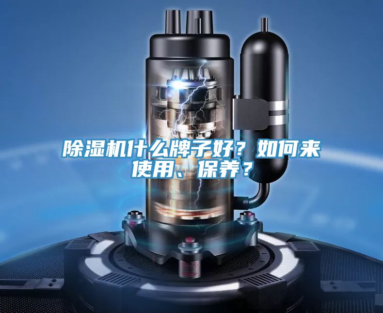 除濕機什么牌子好？如何來使用、保養(yǎng)？